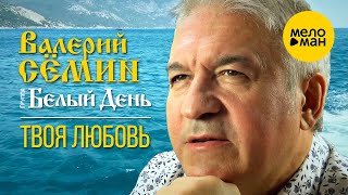 Валерий Сёмин и группа Белый День - Твоя любовь