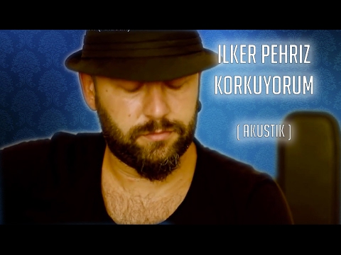 İlker Pehriz - Korkuyorum (Akustik) Harun Kolçak