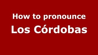 How to pronounce Los Córdobas