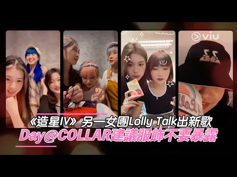 《造星IV》另一女團Lolly Talk出新歌   Day@COLLAR建議服飾不要暴露｜Viu1 娛樂新聞