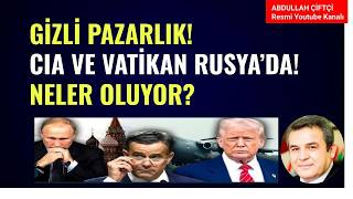 GİZLİ PAZARLIK! CIA VE VATİKAN AYNI ANDA RUSYA'DA! NELER OLUYOR?