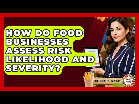 How Do Food Businesses Assess Risk Likelihood And Severity? - Food Business Playbook