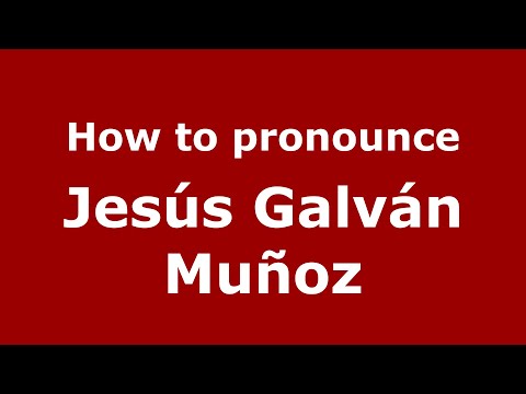 How to pronounce Jesús Galván Muñoz (Mexico/Mexican Spanish) - PronounceNames.com