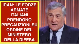 IRAN: LE FORZE ARMATE ITALIANI PRENDONO PRECAUZIONI SU ORDINE DEL MINISTERO DELLA DIFESA