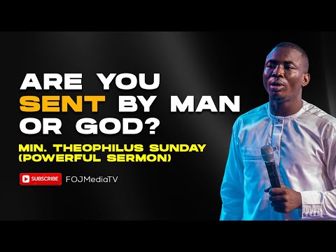 ARE YOU SENT BY MAN OR BY GOD? | MIN. THEOPHILUS SUNDAY (POWERFUL MESSAGE TARRY KABBA)