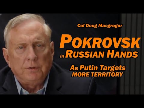 Col Doug Macgregor: Pokrovsk in Russian Hands
