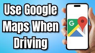 How To Use Google Maps When Driving - Full Guide