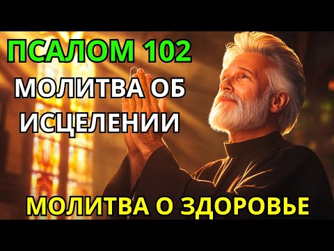 ПСАЛОМ 102 -  ЧУДО ИСЦЕЛЕНИЯ | МОЩНАЯ МОЛИТВА ЗА ЗДОРОВЬЕ