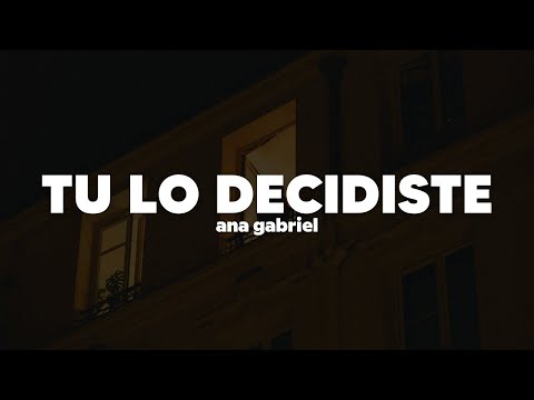 Ana Gabriel - Tú lo decidiste | Letra