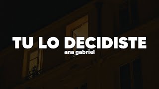 Ana Gabriel - Tú lo decidiste | Letra
