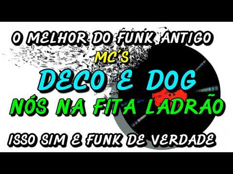 FUNK ANTIGO : MC´S DECO E DOG -NÓS NA FITA LADRÃO