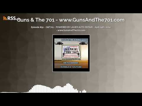 Episode #91 - G&T701 - POWERED BY LAUER AUTO REPAIR - April 24th, 2024 - www.GunsAndThe701.com