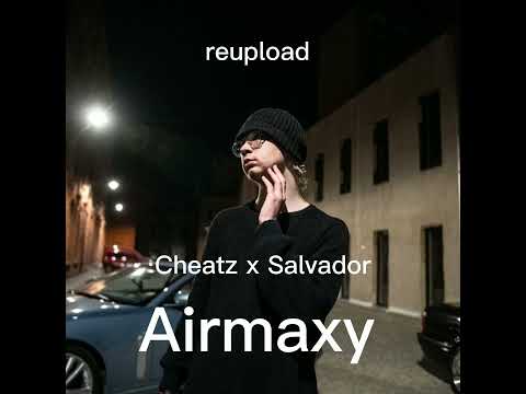 Cheatz x Salvador - Airmaxy ||reupload