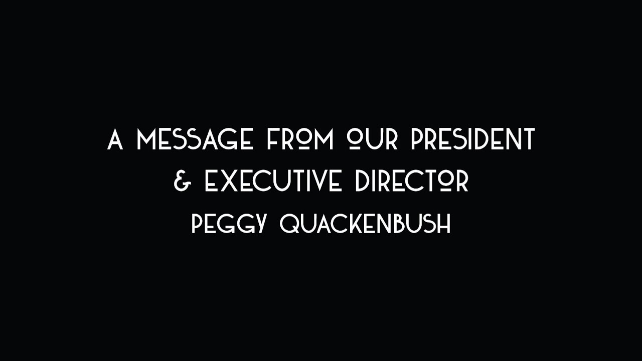 A message from Peggy Quackenbush, President & Executive Director