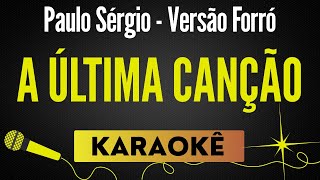 A Última Canção - Paulo Sérgio (Versão Forró) 🎙 Karaokê / Playback com Letra