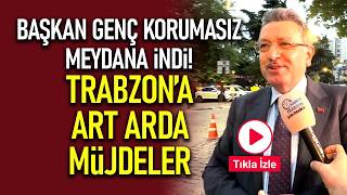 Miniaturka - Başkan Genç Korumasız Meydana İndi! Trabzon'a Art Arda Müjdeler...