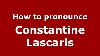 How to pronounce Constantine Lascaris