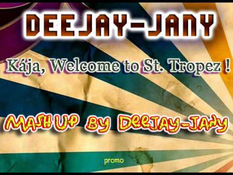 Deejay-jany - Kája, Welcome to St. Tropez ! (Deejay-jany Mash Up) ( 2011/2012 )