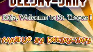 Deejay-jany - Kája, Welcome to St. Tropez ! (Deejay-jany Mash Up) ( 2011/2012 )