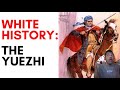 White History: Part 3 - The Yuezhi/Yue-Chi/Yancai