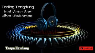 Download lagu JANGAN ASEM TANPA KENDANG TARLING TENGDUNG mp3
