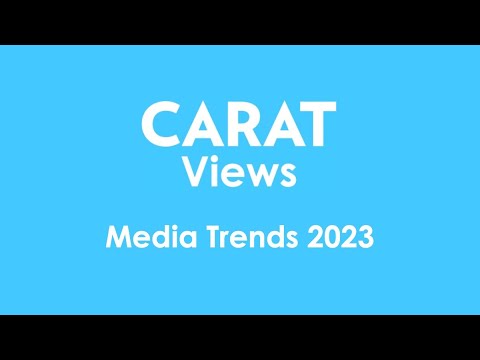 CARAT VIEWS | Media Trends 2023