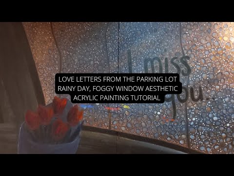 LOVE LETTERS FROM THE PARKING LOT | RAINY DAY, FOGGY WINDOW AESTHETIC | ACRYLIC PAINTING TUTORIAL