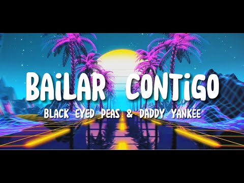 Black Eyed Peas, Daddy Yankee   BAILAR CONTIGO (Lyrics)