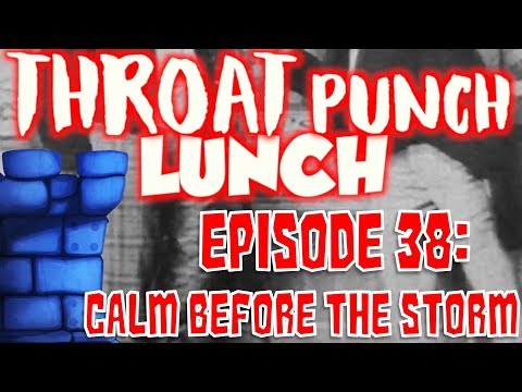 Throat Punch Lunch - Episode 38: Calm Before the Storm