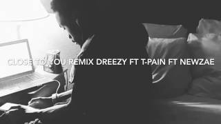 Close To You Remix Dreezy ft T-Pain ft Newzae