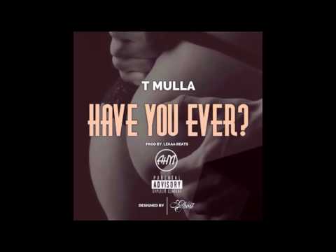 T Mulla - Have You Ever? (Prod. by @LekaaGotWings) | @officialtmulla