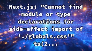 Next.js: Cannot find module or type declarations for side-effect import of './globals.css' ts(2...