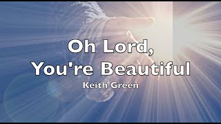 Oh Lord, You&#39;re Beautiful  Keith Green  (lyrics)