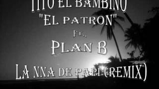 Tito El Patron Ft. Plan B - La nna de papi (Remix)