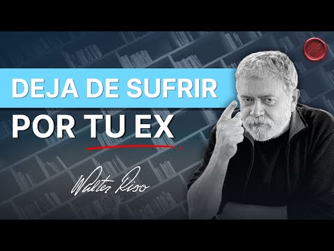 Las trampas mentales que te atan a tu ex y cómo superarlas – Walter Riso | Oficial