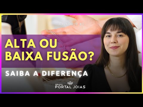 Alta ou Baixa Fusão? Conheça a diferença! | Portal Joias
