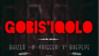 Bhizer x Trigger x Bhepepe   Gobisiqolo 640x360