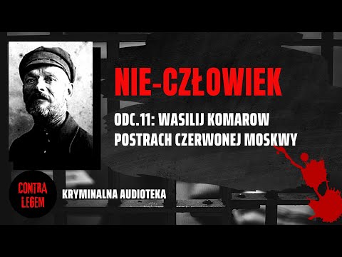Kryminalna audioteka CONTRA LEGEM odc. 11 WASILIJ KOMAROW - Nie-człowiek