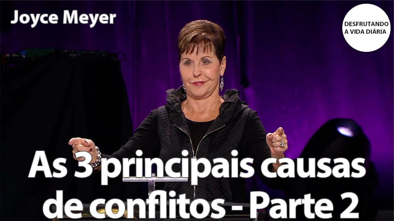 As 3 principais causas de conflitos - Parte 2 | Joyce Meyer