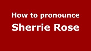 How to pronounce Sherrie Rose