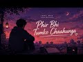 Phir Bhi Tumko Chahunga Slowed Reverb ️ Arijit Singh Lofi Mix AM Lofi Vibe