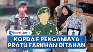 Sosok Kopda F Terduga Pelaku Penganiayaan Pratu Farkhan Ditahan, Ibu Korban Desak Dihukum Berat