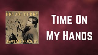 Bryan Ferry - Time On My Hands (Lyrics)