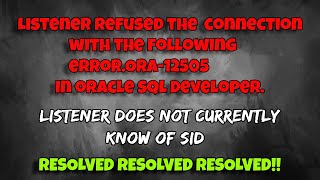 Listener refused the  connection with the following error.ORA-12505 in oracle sql developer. FIXED!.