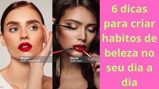6 dicas para criar hábitos de beleza no seu dia a dia