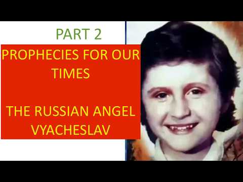 PART 2: PROPHECIES FOR OUR TIMES: The Russian Angel Prophet VYACHESLAV