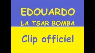 Edouardo - La Tsar Bomba - Clip Officiel