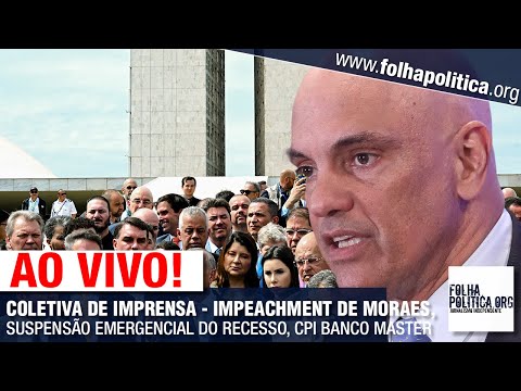 COLETIVA DE IMPRENSA - IMPEACHMENT DE ALEXANDRE DE MORAES, SUSPENSÃO EMERGENCIAL DO RECESSO, MASTER