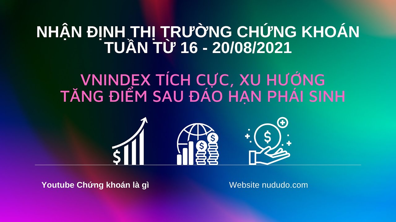 Vnindex tích cực, xu hướng tăng điểm sau đáo hạn phái sinh - Nhận định thị trường chứng khoán tuần từ 16 – 20/08/2021