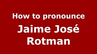 How to pronounce Jaime José Rotman